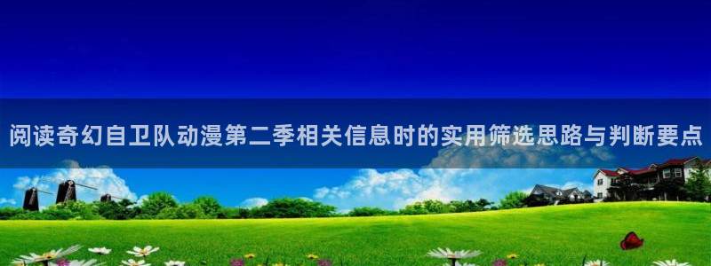 动漫排行榜:阅读奇幻自卫队动漫第二季相关信息时的实用筛选思路与判断要点